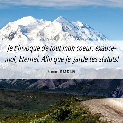 Picture 06 - Psaumes 119:145 LSG - Je t'invoque de tout mon coeur: exauce-moi, - Bible Verse Picture