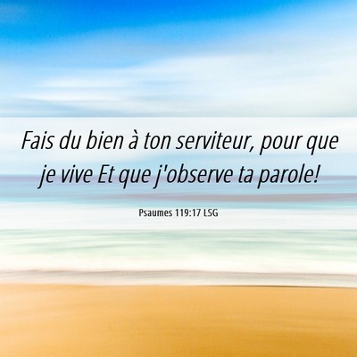 Picture 06 - Psaumes 119:17 LSG - Fais du bien à ton serviteur, pour que je vive - Bible Verse Picture
