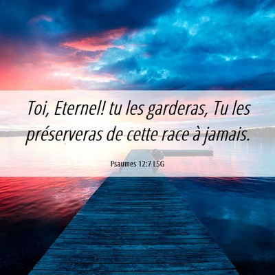 Picture 06 - Psaumes 12:7 LSG - Toi, Eternel! tu les garderas, Tu les - Bible Verse Picture