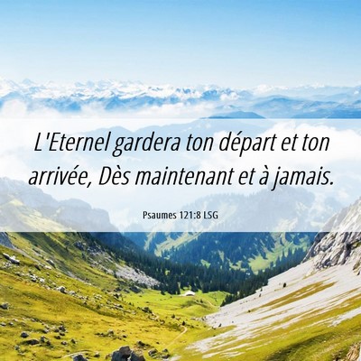 Picture 06 - Psaumes 121:8 LSG - L'Eternel gardera ton départ et ton arrivée, - Bible Verse Picture