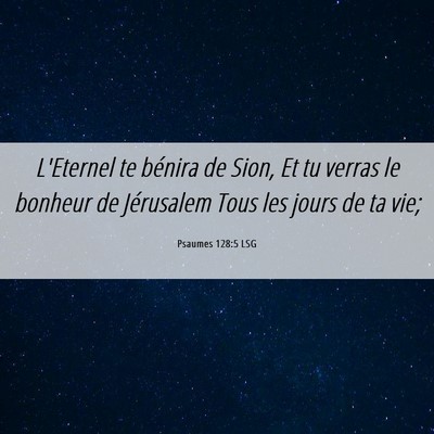 Picture 06 - Psaumes 128:5 LSG - L'Eternel te bénira de Sion, Et tu verras le - Bible Verse Picture