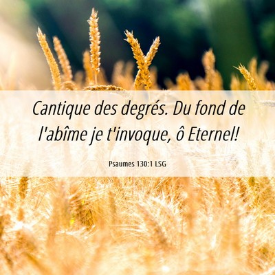 Picture 06 - Psaumes 130:1 LSG - Cantique des degrés. Du fond de l'abîme je - Bible Verse Picture