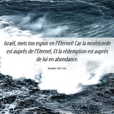 Picture 06 - Psaumes 130:7 LSG - Israël, mets ton espoir en l'Eternel! Car la - Bible Verse Picture