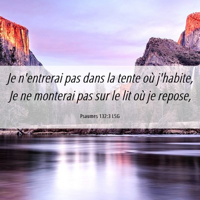 Picture 06 - Psaumes 132:3 LSG - Je n'entrerai pas dans la tente où j'habite, Je - Bible Verse Picture