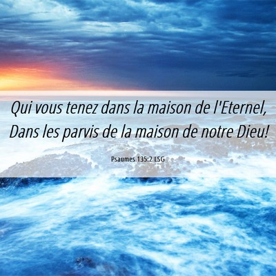 Picture 06 - Psaumes 135:2 LSG - Qui vous tenez dans la maison de l'Eternel, Dans - Bible Verse Picture