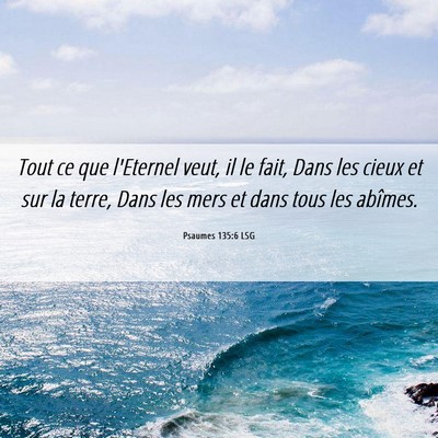Picture 06 - Psaumes 135:6 LSG - Tout ce que l'Eternel veut, il le fait, Dans les - Bible Verse Picture