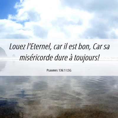 Picture 06 - Psaumes 136:1 LSG - Louez l'Eternel, car il est bon, Car sa - Bible Verse Picture
