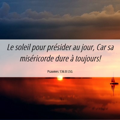 Picture 06 - Psaumes 136:8 LSG - Le soleil pour présider au jour, Car sa - Bible Verse Picture