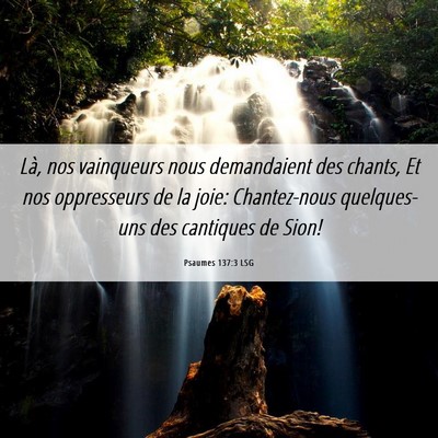 Picture 06 - Psaumes 137:3 LSG - Là, nos vainqueurs nous demandaient des chants, - Bible Verse Picture