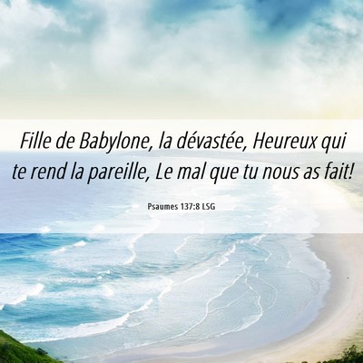 Picture 06 - Psaumes 137:8 LSG - Fille de Babylone, la dévastée, Heureux qui te - Bible Verse Picture