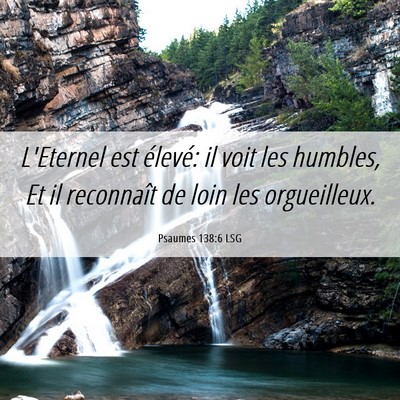 Picture 06 - Psaumes 138:6 LSG - L'Eternel est élevé: il voit les humbles, Et il - Bible Verse Picture