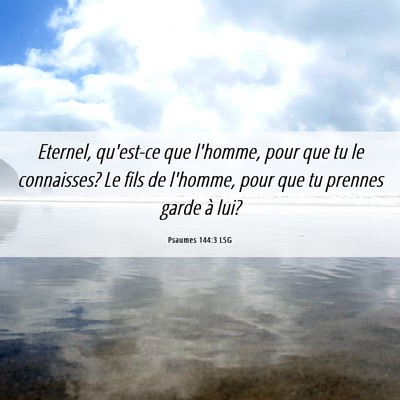 Picture 06 - Psaumes 144:3 LSG - Eternel, qu'est-ce que l'homme, pour que tu le - Bible Verse Picture