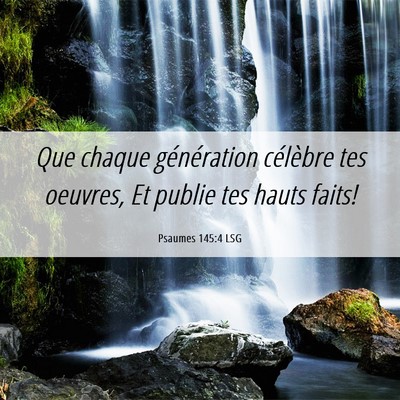Picture 06 - Psaumes 145:4 LSG - Que chaque génération célèbre tes oeuvres, Et - Bible Verse Picture