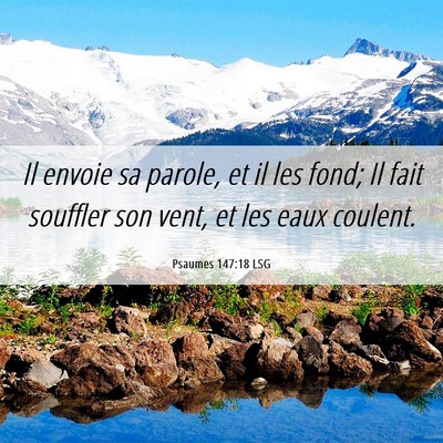Picture 06 - Psaumes 147:18 LSG - Il envoie sa parole, et il les fond; Il fait - Bible Verse Picture
