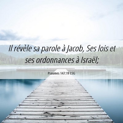 Picture 06 - Psaumes 147:19 LSG - Il révèle sa parole à Jacob, Ses lois et ses - Bible Verse Picture