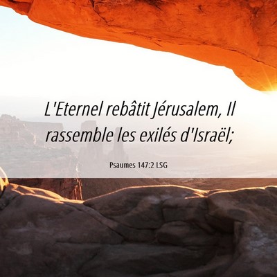 Picture 06 - Psaumes 147:2 LSG - L'Eternel rebâtit Jérusalem, Il rassemble les - Bible Verse Picture