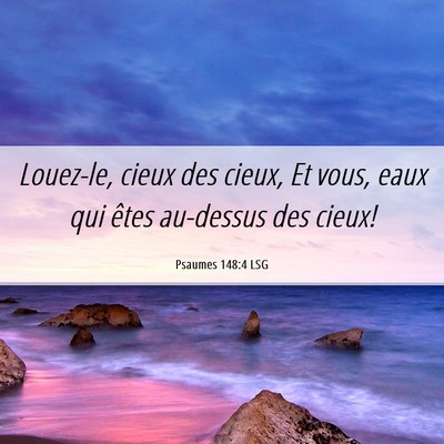 Picture 06 - Psaumes 148:4 LSG - Louez-le, cieux des cieux, Et vous, eaux qui - Bible Verse Picture