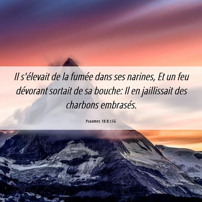 Picture 06 - Psaumes 18:8 LSG - Il s'élevait de la fumée dans ses narines, Et - Bible Verse Picture