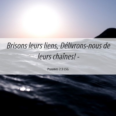 Picture 06 - Psaumes 2:3 LSG - Brisons leurs liens, Délivrons-nous de leurs - Bible Verse Picture