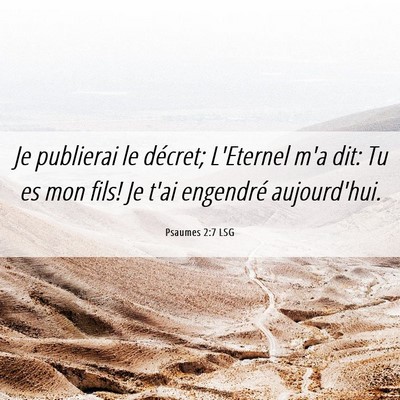 Picture 06 - Psaumes 2:7 LSG - Je publierai le décret; L'Eternel m'a dit: Tu es - Bible Verse Picture