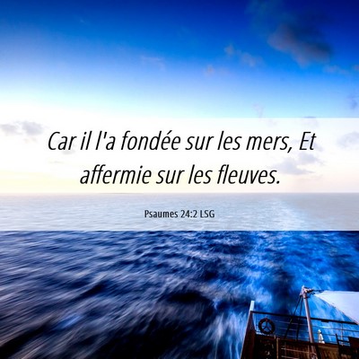 Picture 06 - Psaumes 24:2 LSG - Car il l'a fondée sur les mers, Et affermie sur - Bible Verse Picture