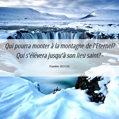 Picture 06 - Psaumes 24:3 LSG - Qui pourra monter à la montagne de l'Eternel? - Bible Verse Picture