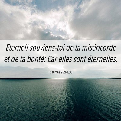 Picture 06 - Psaumes 25:6 LSG - Eternel! souviens-toi de ta miséricorde et de ta - Bible Verse Picture