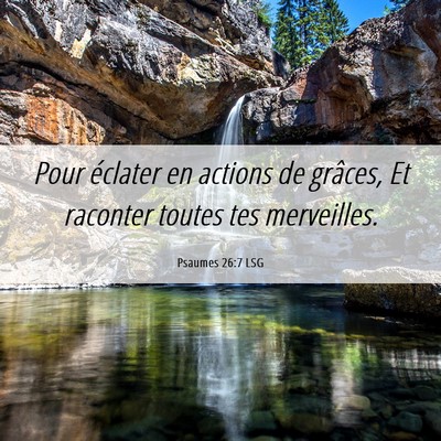 Picture 06 - Psaumes 26:7 LSG - Pour éclater en actions de grâces, Et raconter - Bible Verse Picture