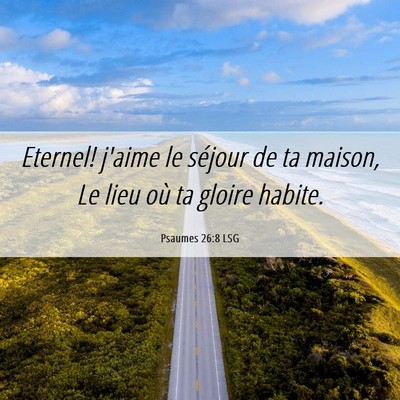 Picture 06 - Psaumes 26:8 LSG - Eternel! j'aime le séjour de ta maison, Le lieu - Bible Verse Picture