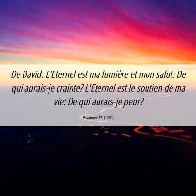 Picture 06 - Psaumes 27:1 LSG - De David. L'Eternel est ma lumière et mon salut: - Bible Verse Picture
