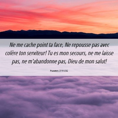 Picture 06 - Psaumes 27:9 LSG - Ne me cache point ta face, Ne repousse pas avec - Bible Verse Picture