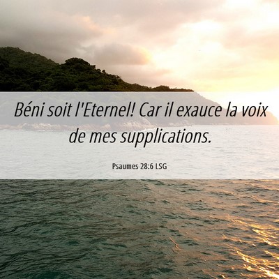 Picture 06 - Psaumes 28:6 LSG - Béni soit l'Eternel! Car il exauce la voix de - Bible Verse Picture