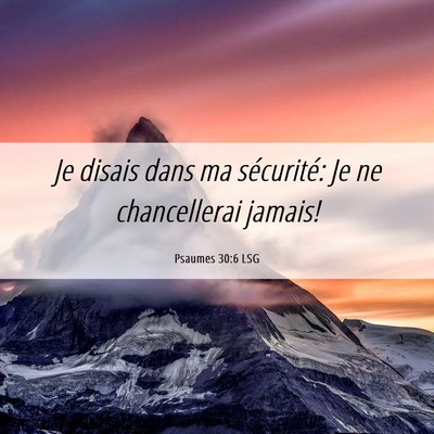 Picture 06 - Psaumes 30:6 LSG - Je disais dans ma sécurité: Je ne chancellerai - Bible Verse Picture