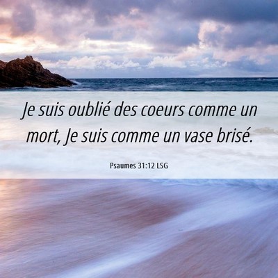 Picture 06 - Psaumes 31:12 LSG - Je suis oublié des coeurs comme un mort, Je suis - Bible Verse Picture