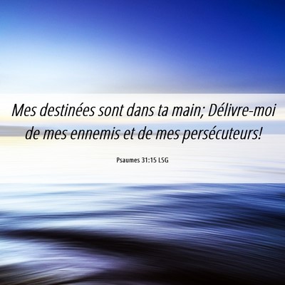 Picture 06 - Psaumes 31:15 LSG - Mes destinées sont dans ta main; Délivre-moi de - Bible Verse Picture
