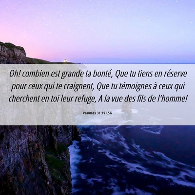 Picture 06 - Psaumes 31:19 LSG - Oh! combien est grande ta bonté, Que tu tiens en - Bible Verse Picture