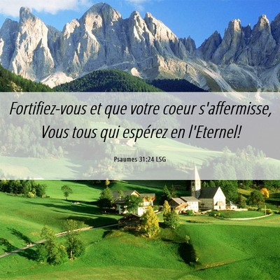 Picture 06 - Psaumes 31:24 LSG - Fortifiez-vous et que votre coeur s'affermisse, - Bible Verse Picture