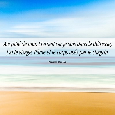 Picture 06 - Psaumes 31:9 LSG - Aie pitié de moi, Eternel! car je suis dans la - Bible Verse Picture