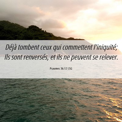 Picture 06 - Psaumes 36:12 LSG - Déjà tombent ceux qui commettent l'iniquité; - Bible Verse Picture