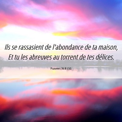 Picture 06 - Psaumes 36:8 LSG - Ils se rassasient de l'abondance de ta maison, Et - Bible Verse Picture