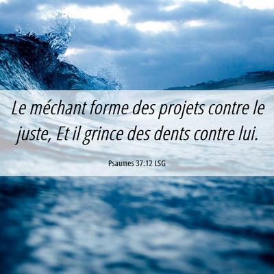 Picture 06 - Psaumes 37:12 LSG - Le méchant forme des projets contre le juste, Et - Bible Verse Picture
