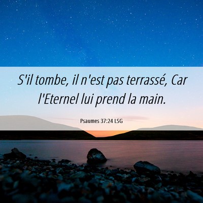 Picture 06 - Psaumes 37:24 LSG - S'il tombe, il n'est pas terrassé, Car l'Eternel - Bible Verse Picture