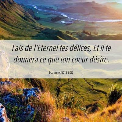 Picture 06 - Psaumes 37:4 LSG - Fais de l'Eternel tes délices, Et il te donnera - Bible Verse Picture