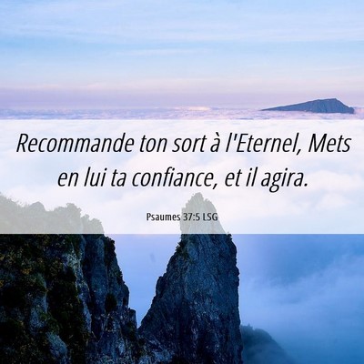 Picture 06 - Psaumes 37:5 LSG - Recommande ton sort à l'Eternel, Mets en lui ta - Bible Verse Picture