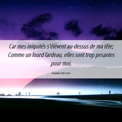 Picture 06 - Psaumes 38:4 LSG - Car mes iniquités s'élèvent au-dessus de ma - Bible Verse Picture