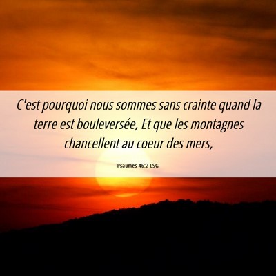 Picture 06 - Psaumes 46:2 LSG - C'est pourquoi nous sommes sans crainte quand la - Bible Verse Picture
