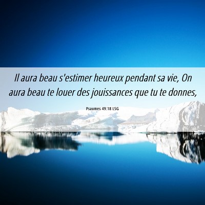 Picture 06 - Psaumes 49:18 LSG - Il aura beau s'estimer heureux pendant sa vie, On - Bible Verse Picture