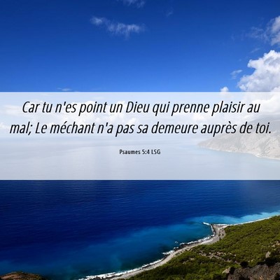 Picture 06 - Psaumes 5:4 LSG - Car tu n'es point un Dieu qui prenne plaisir au - Bible Verse Picture