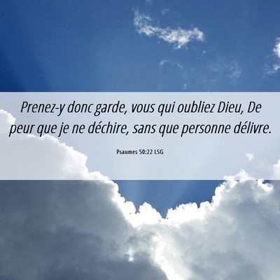 Picture 06 - Psaumes 50:22 LSG - Prenez-y donc garde, vous qui oubliez Dieu, De - Bible Verse Picture