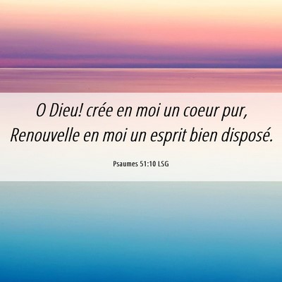 Picture 06 - Psaumes 51:10 LSG - O Dieu! crée en moi un coeur pur, Renouvelle en - Bible Verse Picture